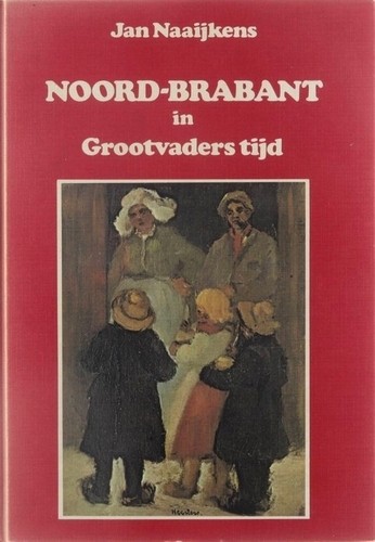Noord-Brabant in Grootvaders tijd - Jan Naaijkens